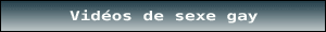 VIDEOS DE SEXE GAY