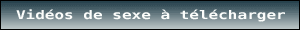 VIDEOS DE SEXE A TELECHARGER